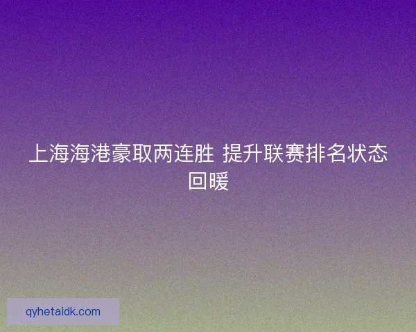 上海海港豪取两连胜 提升联赛排名状态回暖